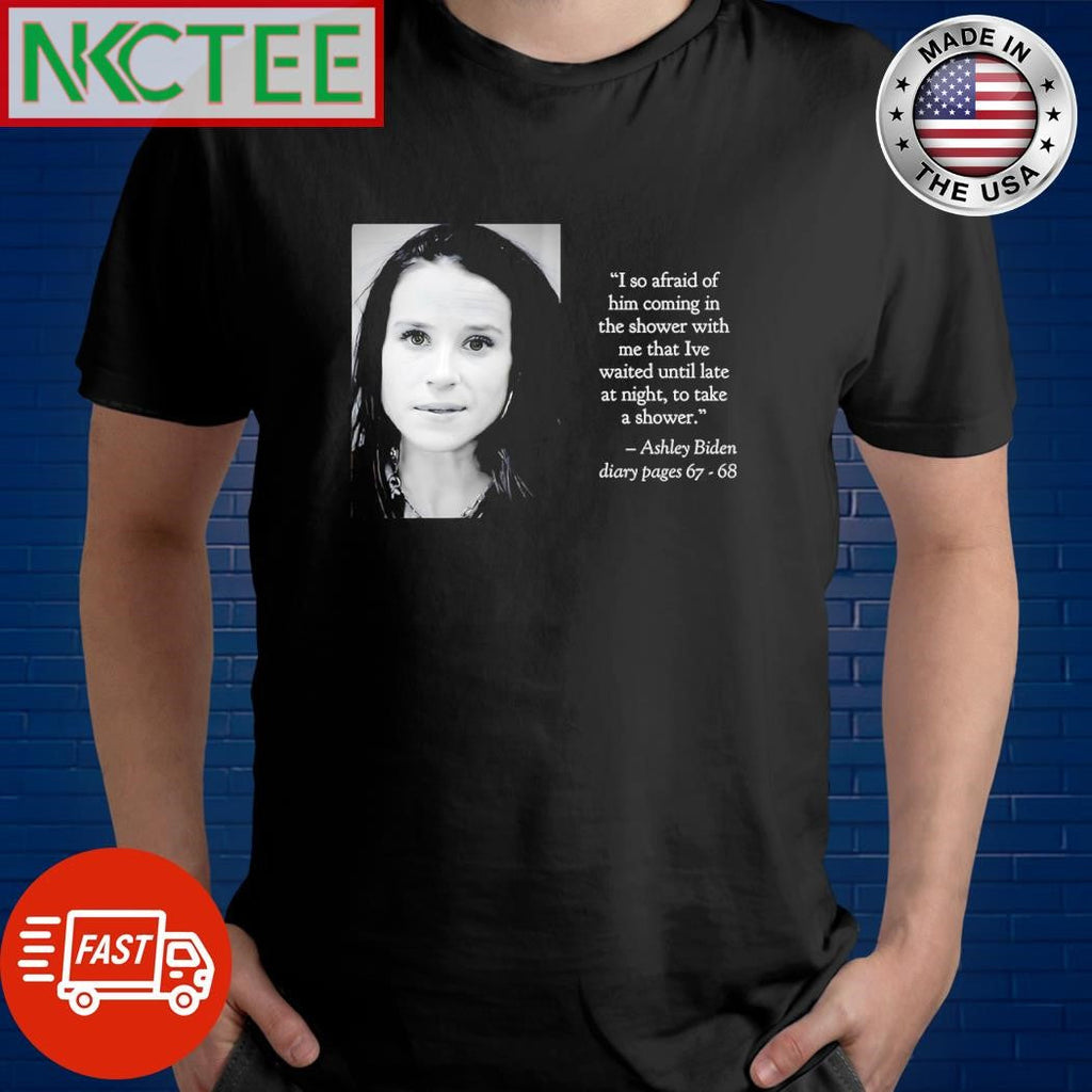 Joe Biden I so afraid of him coming in the shower with me that I’ve waited until late at night to take a shower Ashley Biden - T-Shirt, Sweatshirt, Hoodie