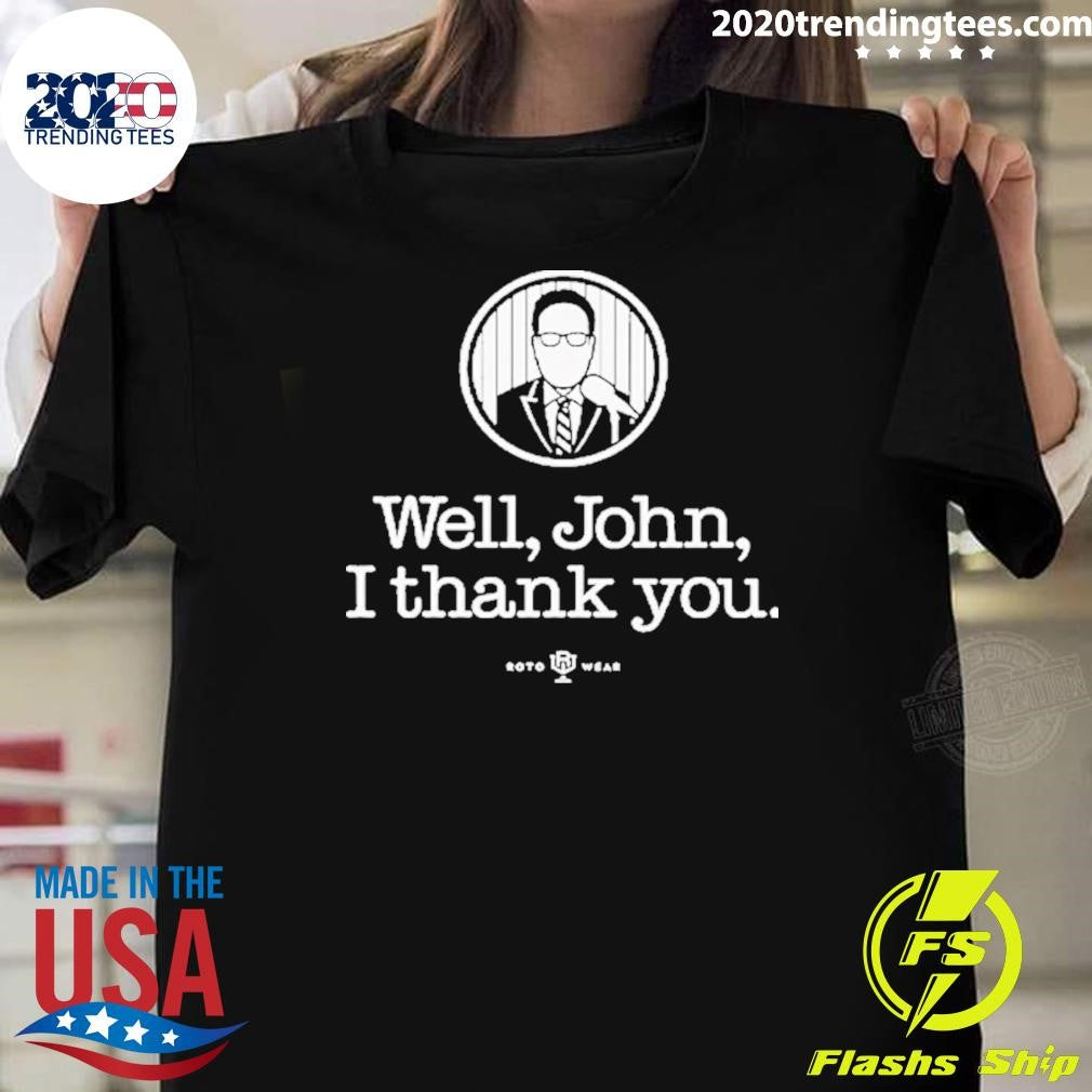 John Sterling Well John I Thank You Shirt Unisex T-shirt, Sweatshirt, Hoodie, Long Sleeve Tee - T-Shirt, Sweatshirt, Hoodie