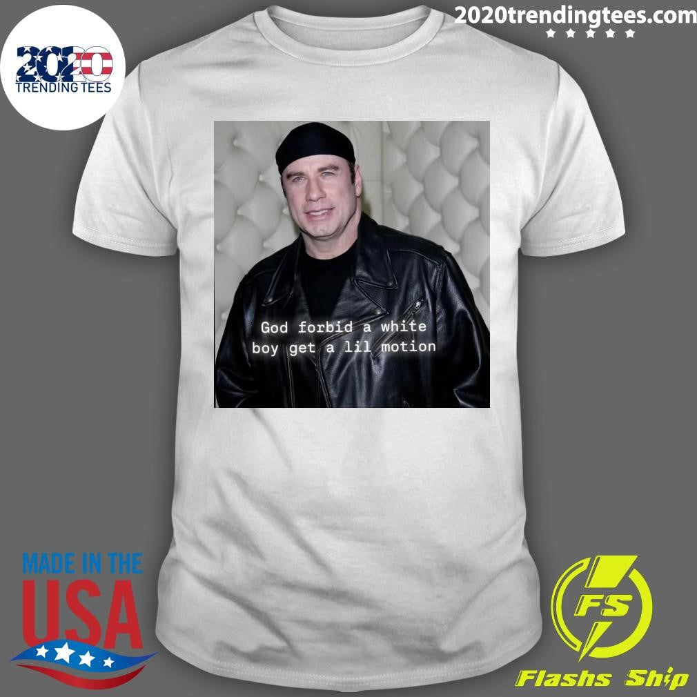John Travolta God Forbid A White Boy Get A Lil Motion Shirt Unisex T-shirt, Sweatshirt, Hoodie, Long Sleeve Tee - T-Shirt, Sweatshirt, Hoodie