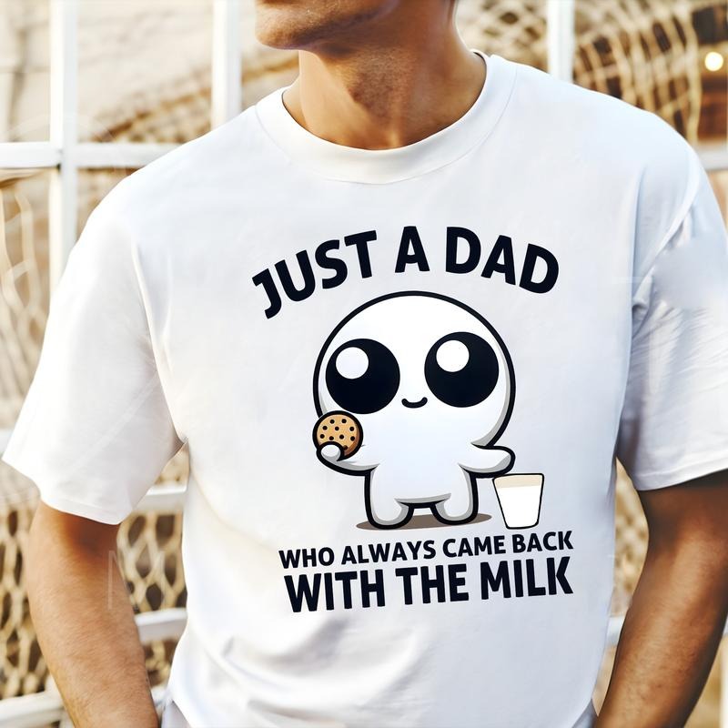 Just Dad Who Always Came Back Milk Shirt Funny Anxiety Unhinged Shirt Shirt Dad T-Shirts, Hoodie, Sweatshirt - T-Shirt, Sweatshirt, Hoodie