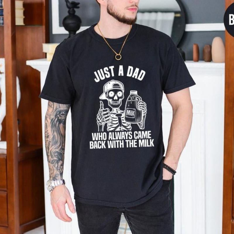 Just Dad Who Came Back Milk Skeleton Dark Humor Minimalist Funny Milk Casual Cotton T-Shirts, Hoodie, Sweatshirt - T-Shirt, Sweatshirt, Hoodie