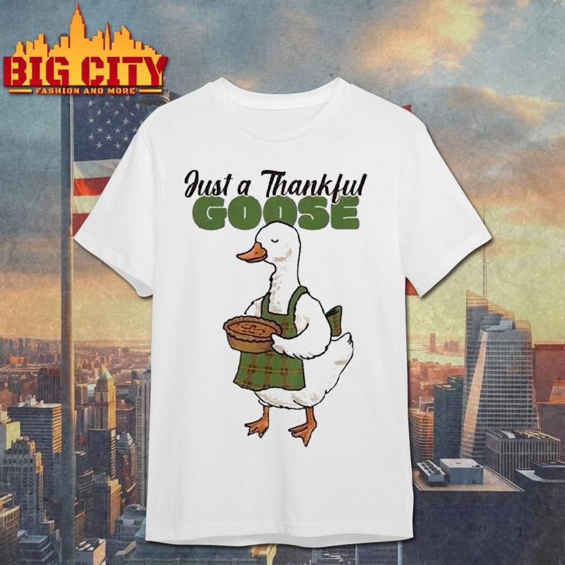 Just A Thankful Goose Shirt Unisex T-shirt, Sweatshirt, Hoodie, Long Sleeve Tee - T-Shirt, Sweatshirt, Hoodie