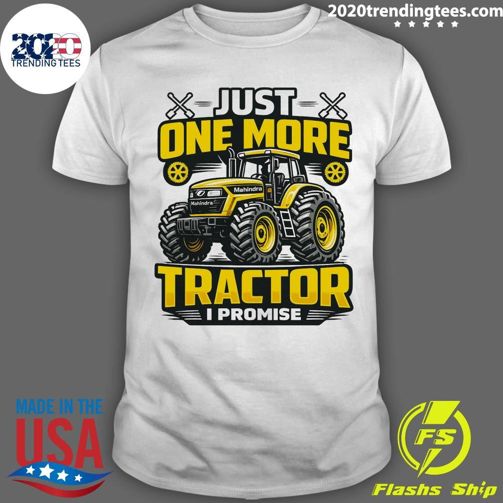 Just One More Tractor I Promise Shirt Unisex T-shirt, Sweatshirt, Hoodie, Long Sleeve Tee - T-Shirt, Sweatshirt, Hoodie