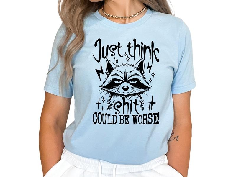 Just Think Things Can Be Worse Top & T-Shirts, Hoodie, Sweatshirt - T-Shirt, Sweatshirt, Hoodie