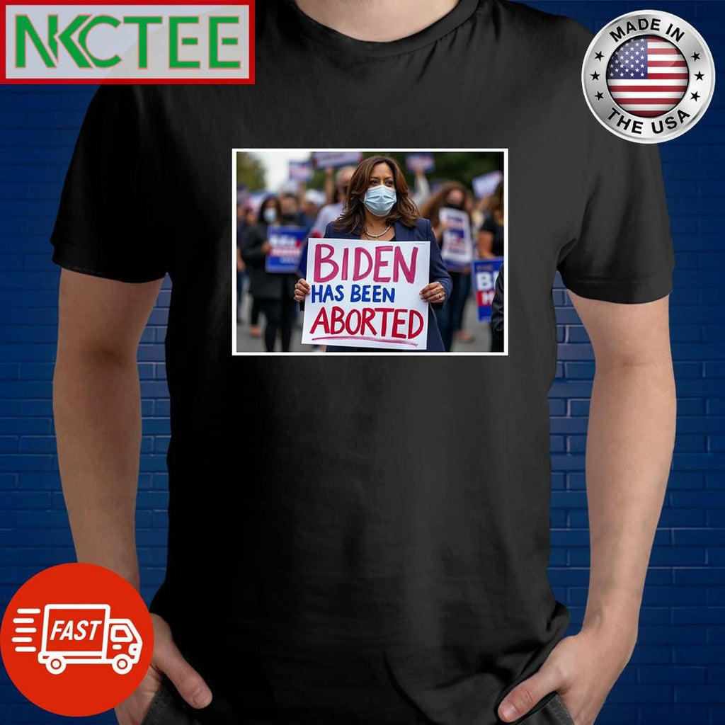 Kamala Harris Biden has been aborted shirt Unisex T-shirt, Sweatshirt, Hoodie, Long Sleeve Tee - T-Shirt, Sweatshirt, Hoodie