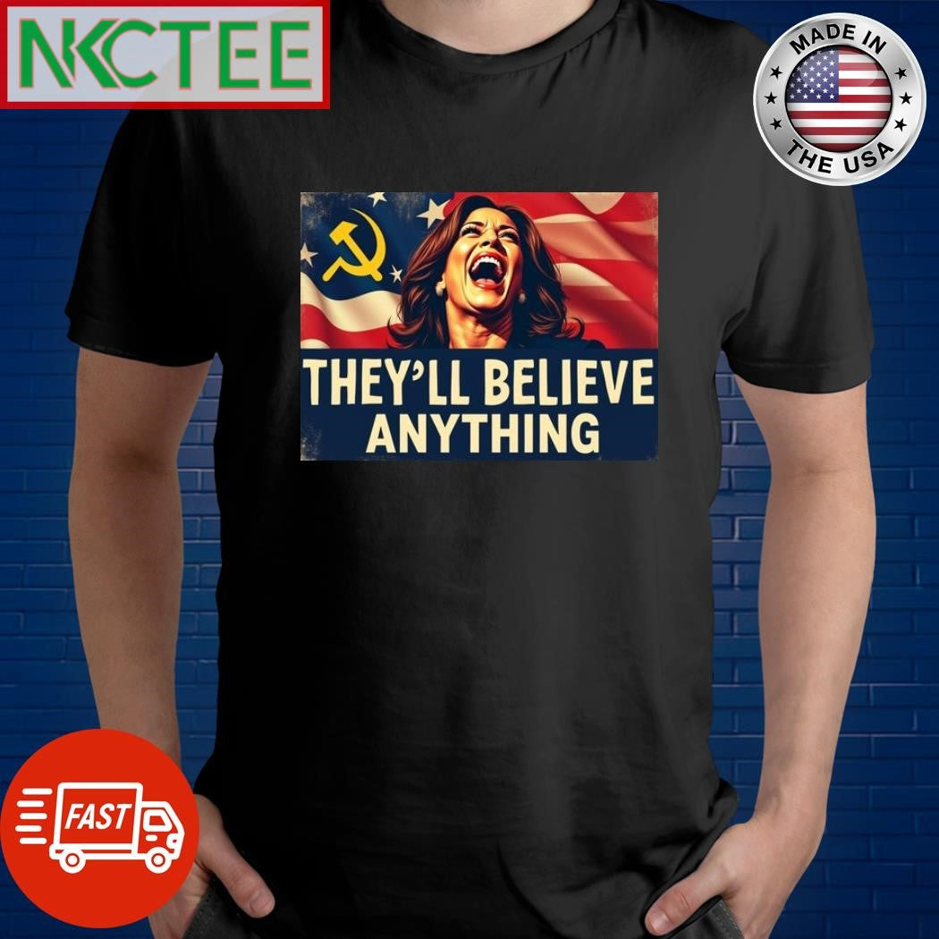 Kamala Harris Communism flag they’ll believe anything shirt Unisex T-shirt, Sweatshirt, Hoodie, Long Sleeve Tee - T-Shirt, Sweatshirt, Hoodie
