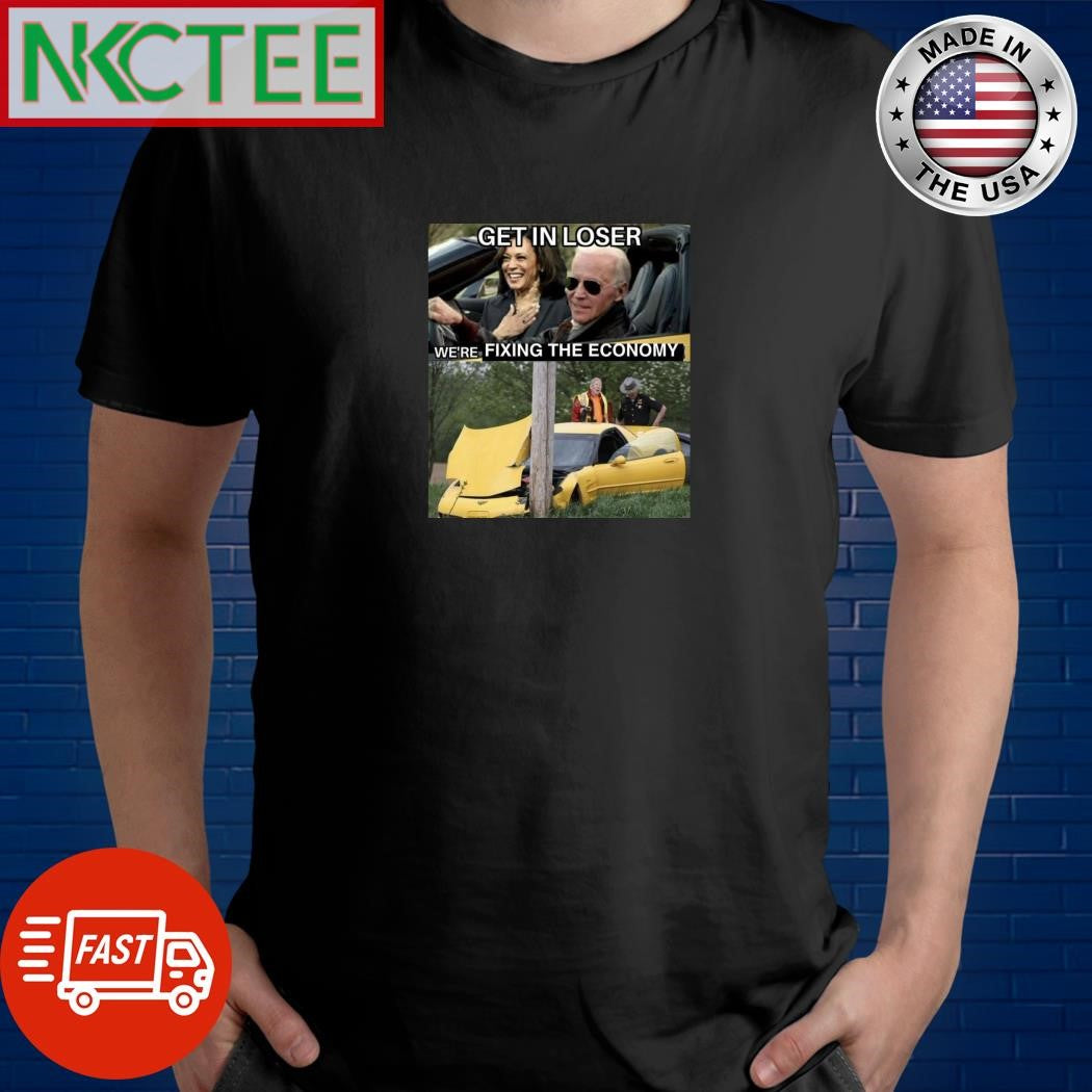 Kamala Harris Joe Biden get in loser we’re fixing the economic shirt Unisex T-shirt, Sweatshirt, Hoodie, Long Sleeve Tee - T-Shirt, Sweatshirt, Hoodie
