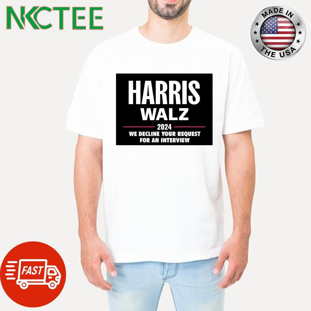 Kamala Harris Tim Walz 2024 we decline your request for an interview shirt Unisex T-shirt, Sweatshirt, Hoodie, Long Sleeve Tee - T-Shirt, Sweatshirt, Hoodie