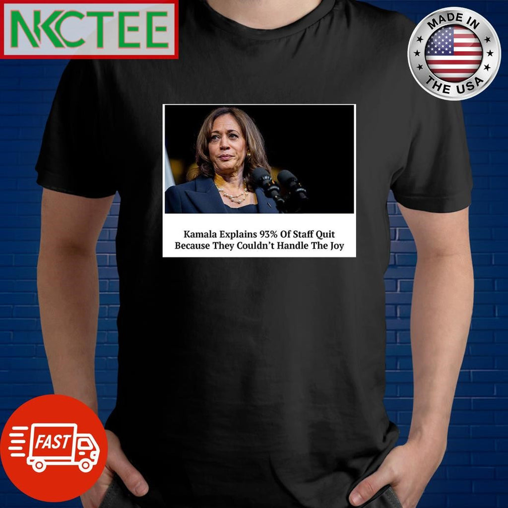 Kamala Harris explain 93% of staff quit because they couldn’t handle the joy shirt Unisex T-shirt, Sweatshirt, Hoodie, Long Sleeve Tee - T-Shirt, Sweatshirt, Hoodie