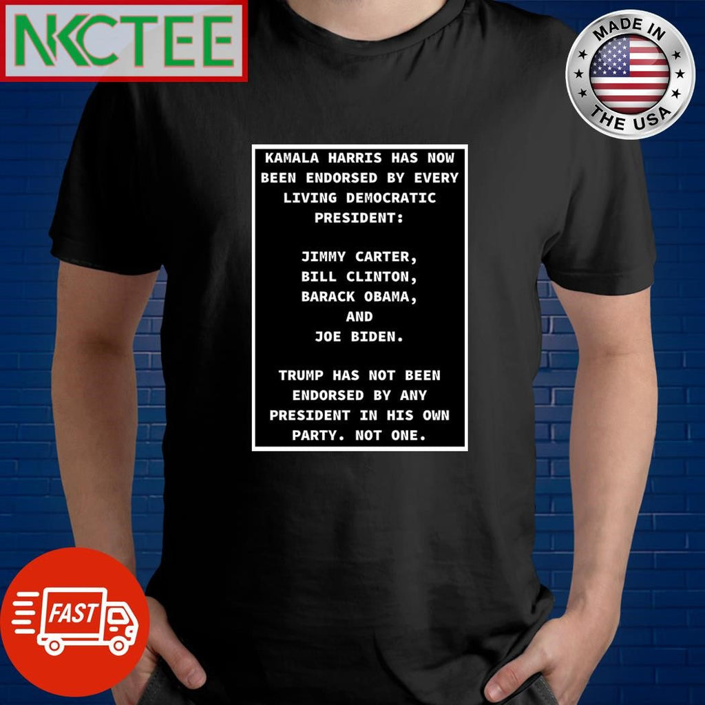Kamala Harris has now been endorsed by every living Democratic president Jimmy Carter Bill Clinton Barack Obama and Joe Biden Trump has not one shirt - T-Shirt, Sweatshirt, Hoodie