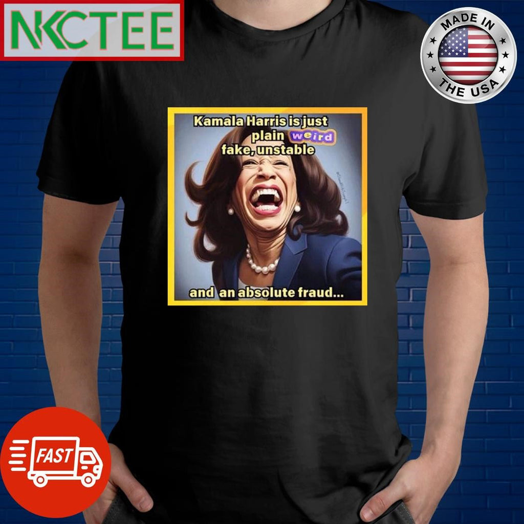 Kamala Harris is just plain weird fake unstable and an absolute fraud shirt Unisex T-shirt, Sweatshirt, Hoodie, Long Sleeve Tee - T-Shirt, Sweatshirt, Hoodie