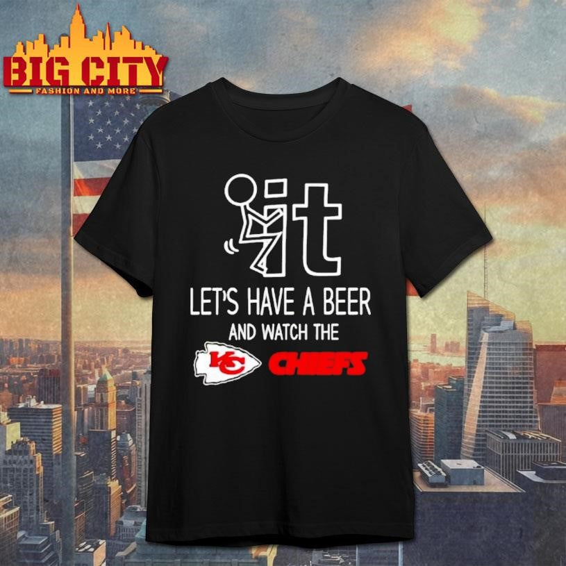 Kansas City Chiefs Football Fan Fuck It Lets Have A Beer And Watch The Chiefs Shirt Unisex T-shirt, Sweatshirt, Hoodie, Long Sleeve Tee - T-Shirt, Sweatshirt, Hoodie
