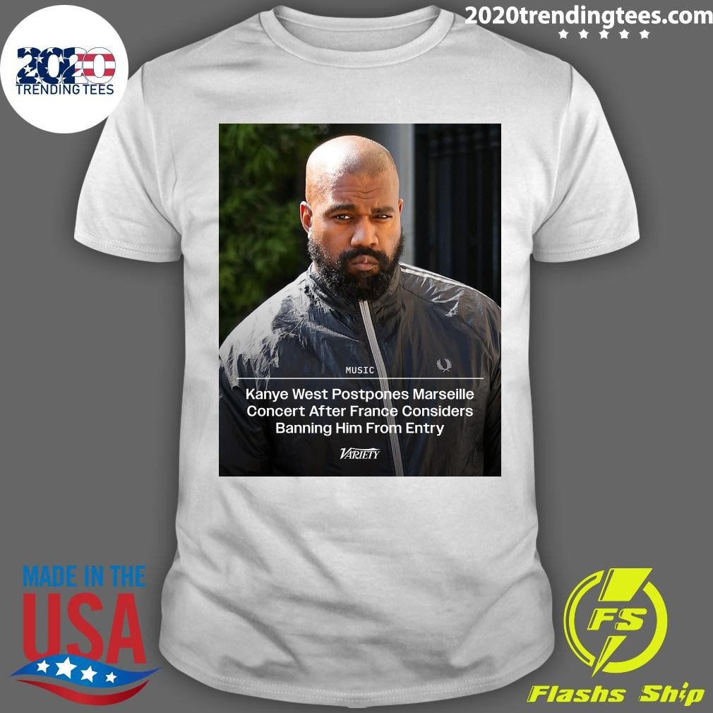 Kanye West Postpones Marseille Concert After France Considers Banning Him From Entry Shirt - T-Shirt, Sweatshirt, Hoodie