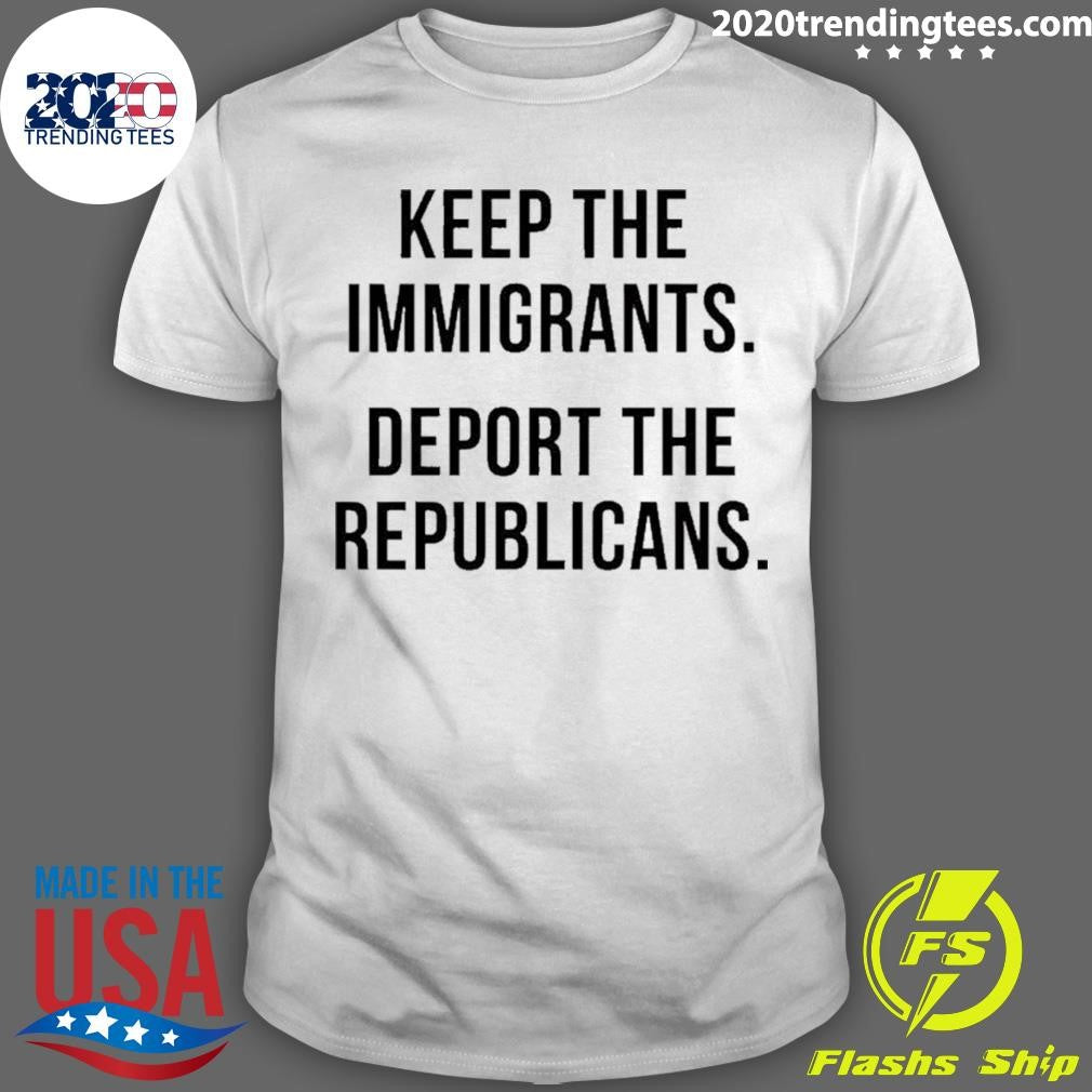 Keep The Immigrants Deport The Republicans Shirt Unisex T-shirt, Sweatshirt, Hoodie, Long Sleeve Tee - T-Shirt, Sweatshirt, Hoodie