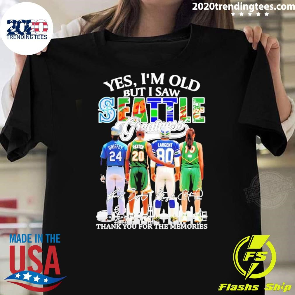 Ken Griffey Jr. Gary Payton And Steve Largent Yes Im Old But I Saw Seattle Greatness Thank You For The Memories Shirt - T-Shirt, Sweatshirt, Hoodie