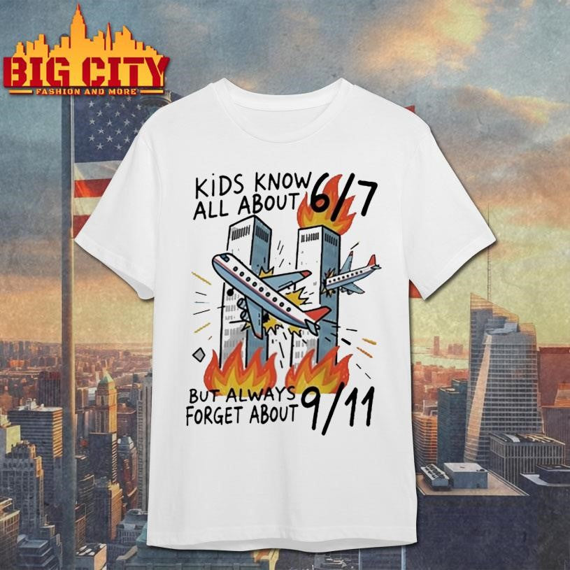 Kids Know All About 67 But Always Forget About 911 Shirt Unisex T-shirt, Sweatshirt, Hoodie, Long Sleeve Tee - T-Shirt, Sweatshirt, Hoodie
