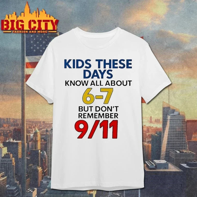Kids These Days Know All About 6-7 Dont Remember 9 11 shirt Unisex T-shirt, Sweatshirt, Hoodie, Long Sleeve Tee - T-Shirt, Sweatshirt, Hoodie