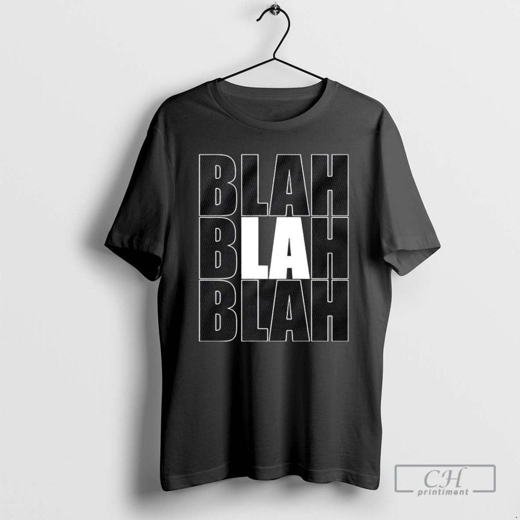 La Blah Blah Blah T Shirts Unisex T-shirt, Sweatshirt, Hoodie, Long Sleeve Tee - T-Shirt, Sweatshirt, Hoodie