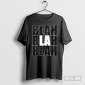 La Blah Blah Blah T Shirts Unisex T-shirt, Sweatshirt, Hoodie, Long Sleeve Tee - T-Shirt, Sweatshirt, Hoodie