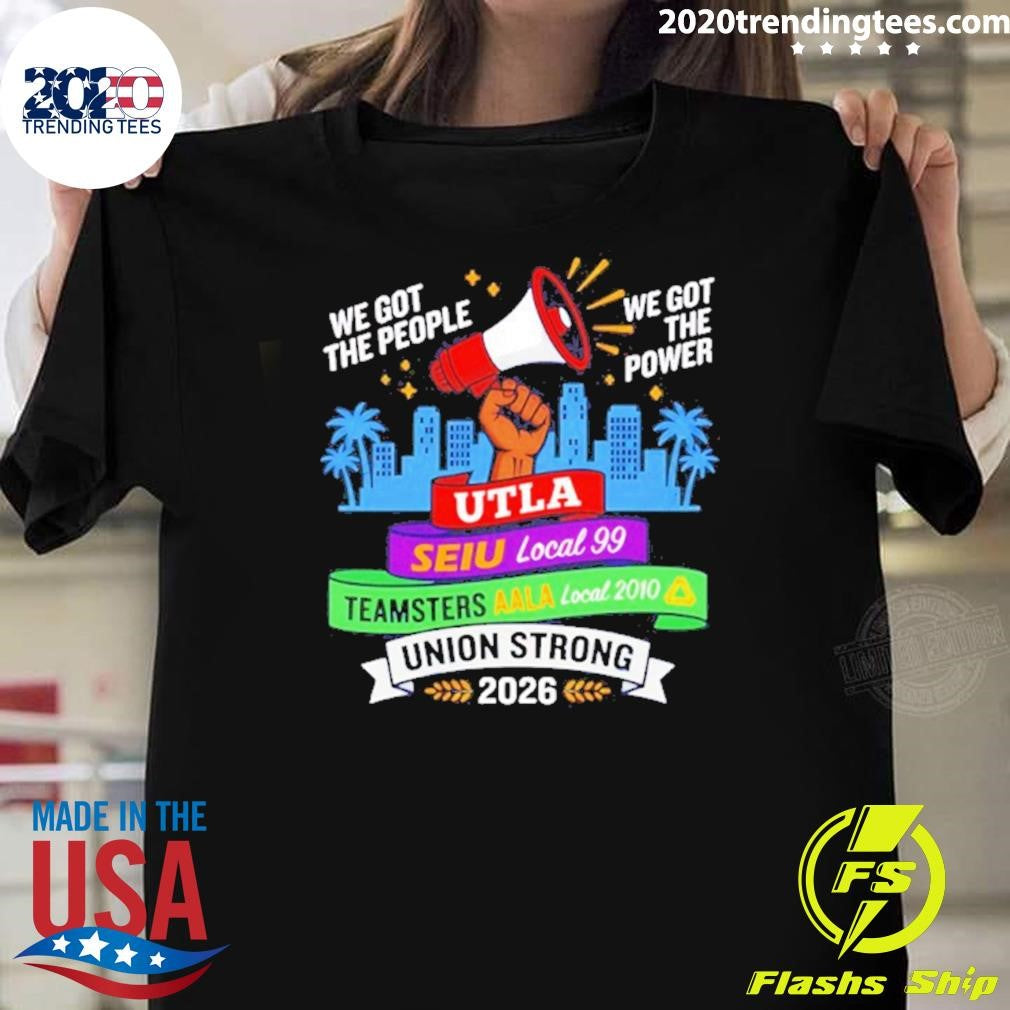 Labor Movement Utla Seiu Aala We Got The People The Power Union Strong Shirt Unisex T-shirt, Sweatshirt, Hoodie, Long Sleeve Tee - T-Shirt, Sweatshirt, Hoodie
