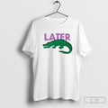 Later Gator Funny Graphic Shirt Sweater Unisex T-shirt, Sweatshirt, Hoodie, Long Sleeve Tee - T-Shirt, Sweatshirt, Hoodie