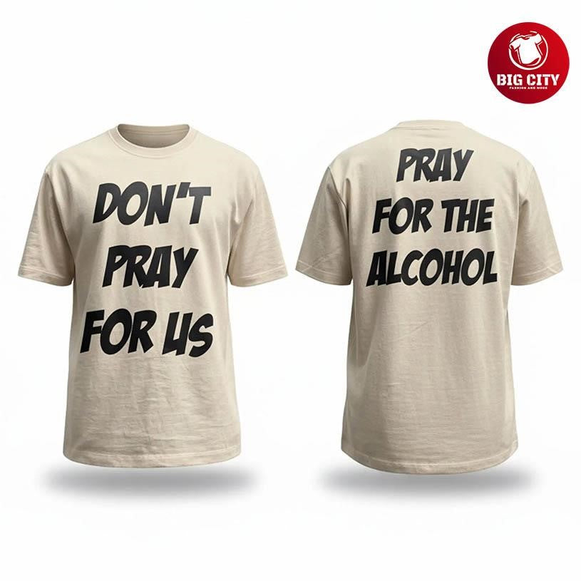 Lesilo Rula Don’t Pray For Us Pray For The Alcohol Two Sided Shirt Unisex T-shirt, Sweatshirt, Hoodie, Long Sleeve Tee - T-Shirt, Sweatshirt, Hoodie
