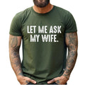 Let Me Ask My Wife Shirt Funny Husband Life Shirt Marriage Humor Husband Wife Him Short Sleeve Casual T-Shirts, Hoodie, Sweatshirt - T-Shirt, Sweatshirt, Hoodie