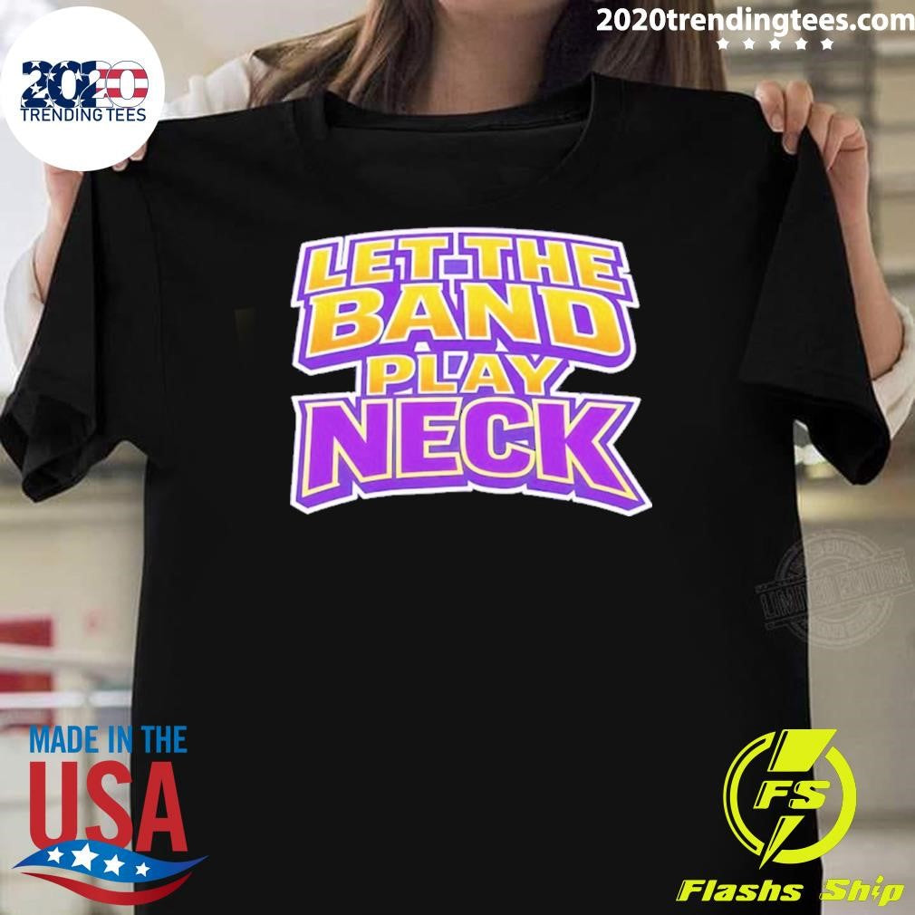 Let The Band Play Neck Shirt Unisex T-shirt, Sweatshirt, Hoodie, Long Sleeve Tee - T-Shirt, Sweatshirt, Hoodie