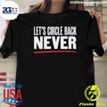 Lets Circle Back Never Shirt Unisex T-shirt, Sweatshirt, Hoodie, Long Sleeve Tee - T-Shirt, Sweatshirt, Hoodie