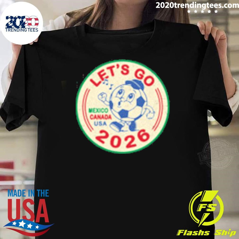 Lets Go Mexico Canada USA World Cup 2026 Shirt Unisex T-shirt, Sweatshirt, Hoodie, Long Sleeve Tee - T-Shirt, Sweatshirt, Hoodie