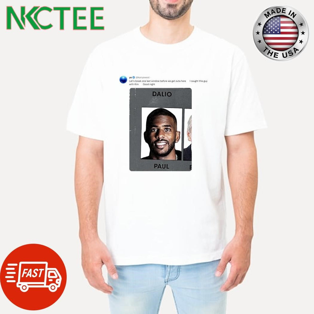 Let’s break one last window before we get outta here I caught this guy with Kim goodnight Dalio Paul shirt - T-Shirt, Sweatshirt, Hoodie