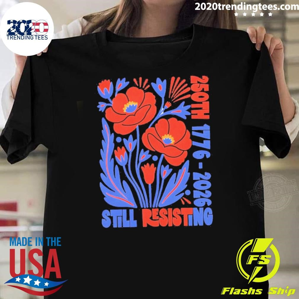 Liberal July 4th Protest Usa 250th 1776 2026 Still Resisting Shirt Unisex T-shirt, Sweatshirt, Hoodie, Long Sleeve Tee - T-Shirt, Sweatshirt, Hoodie