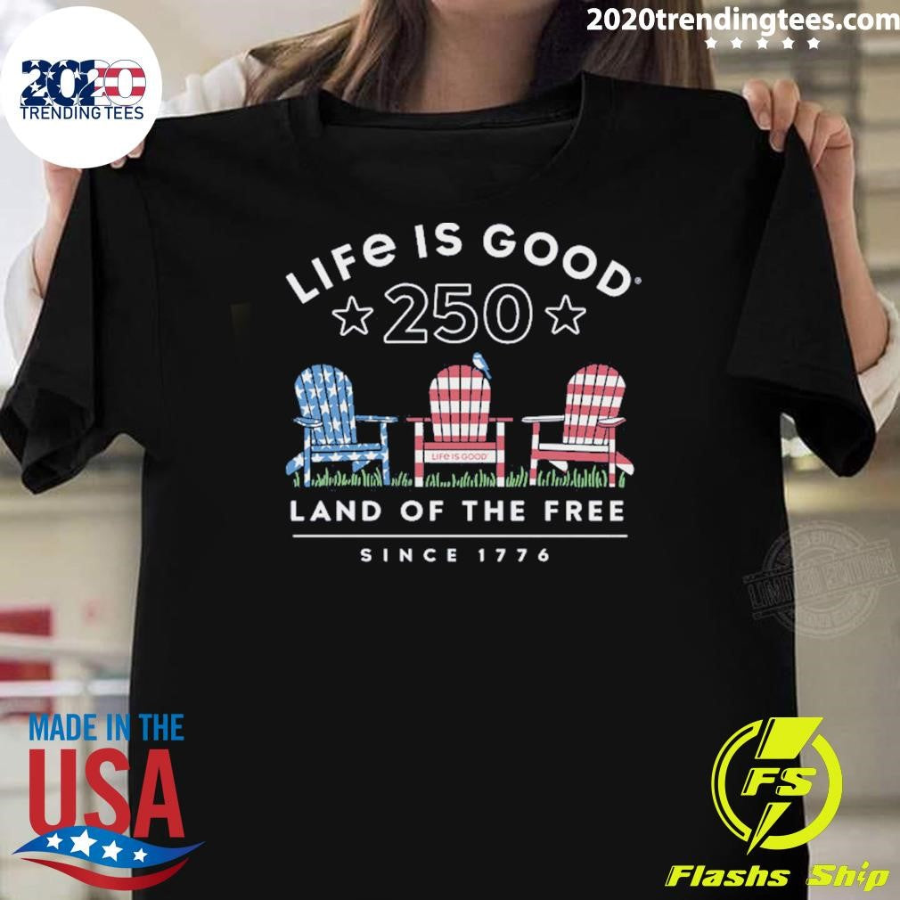 Life Is Good 250 Land Of The Free Since 1774 Shirt Unisex T-shirt, Sweatshirt, Hoodie, Long Sleeve Tee - T-Shirt, Sweatshirt, Hoodie