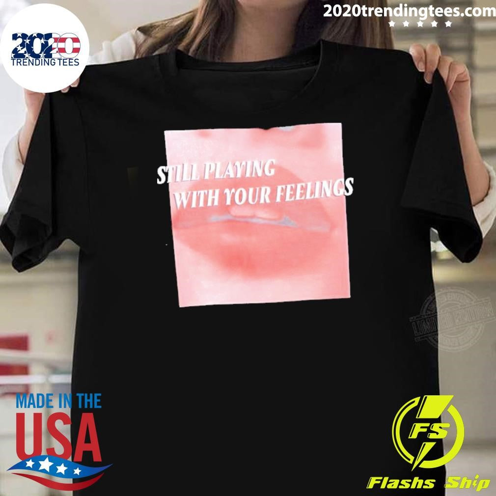 Lips Still Playing With Your Feelings Shirt Unisex T-shirt, Sweatshirt, Hoodie, Long Sleeve Tee - T-Shirt, Sweatshirt, Hoodie