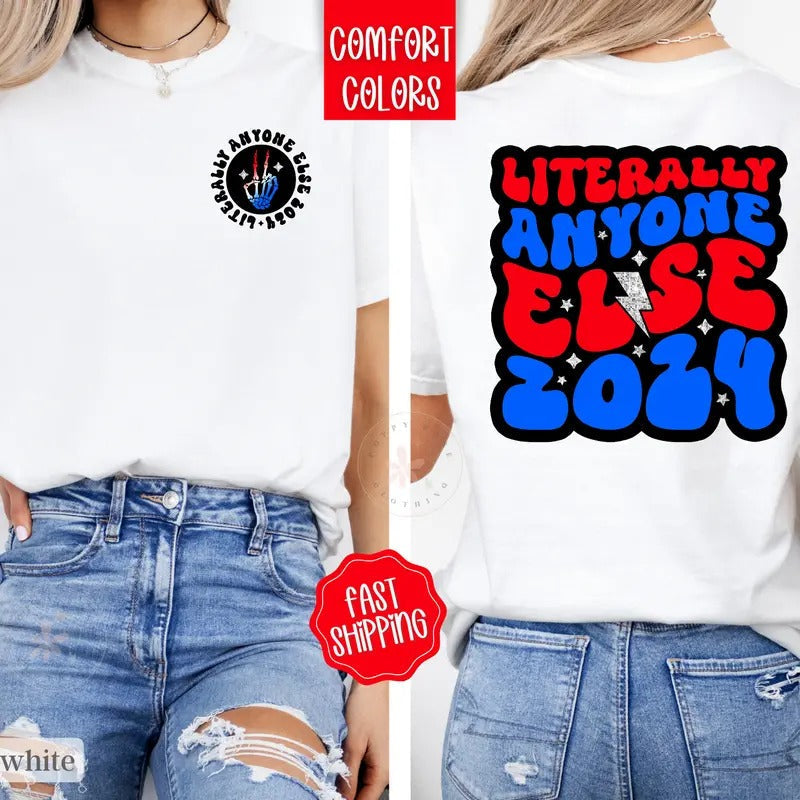 Literally Anyone Else President Shirt Funny President 2024 Shirt Election Vote Shirt T-Shirts, Hoodie, Sweatshirt - T-Shirt, Sweatshirt, Hoodie