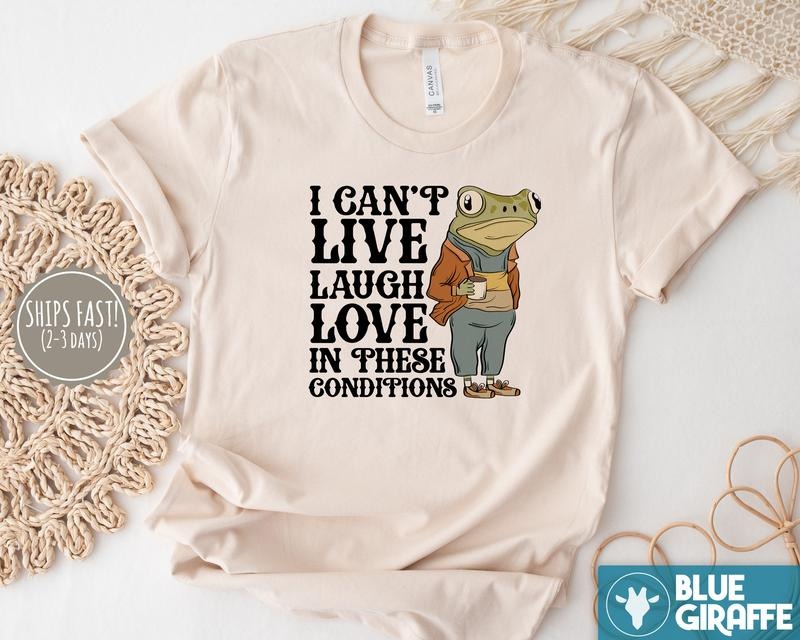 Live Laugh Love Under These Conditions Funny Frog T-Shirts, Hoodie, Sweatshirt - T-Shirt, Sweatshirt, Hoodie