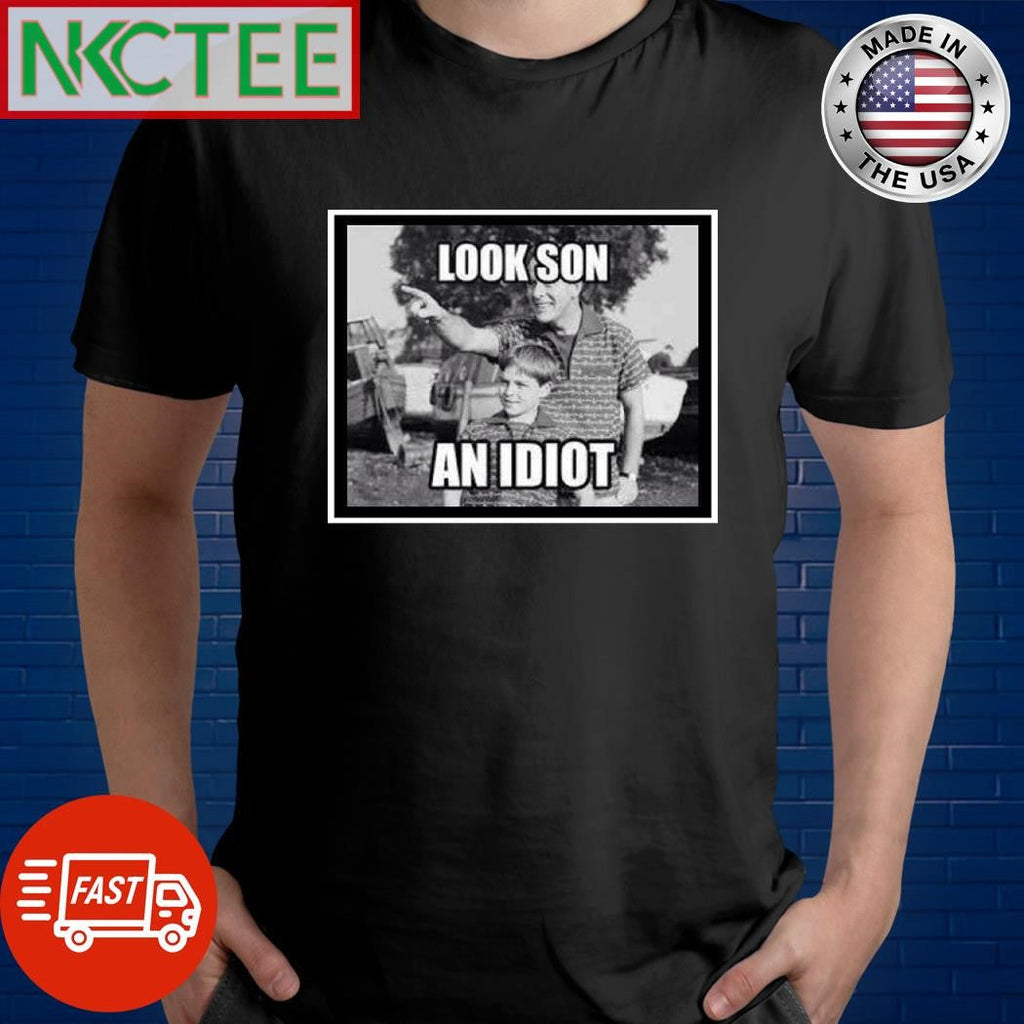 Look son an idiot shirt Unisex T-shirt, Sweatshirt, Hoodie, Long Sleeve Tee - T-Shirt, Sweatshirt, Hoodie