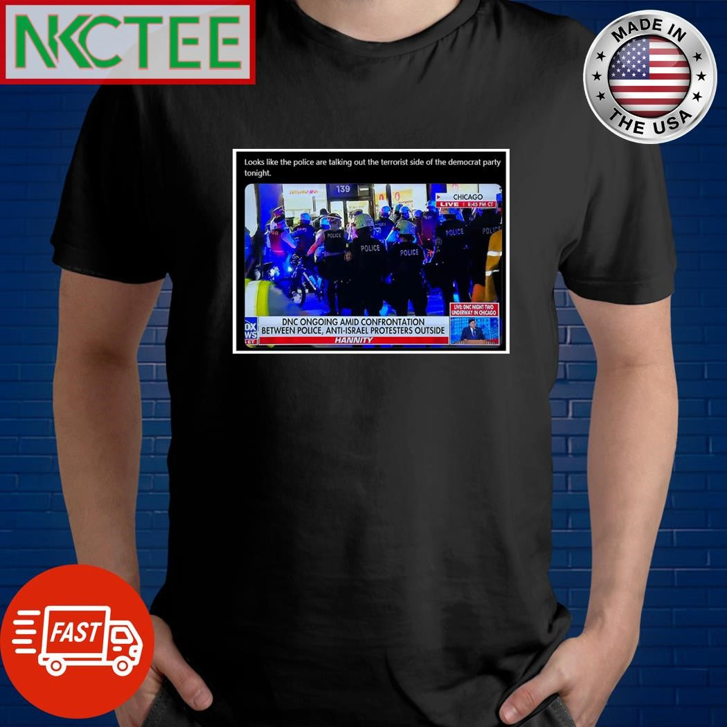 Looks like the police are talking out the terrorist side of the democratic party tonight shirt - T-Shirt, Sweatshirt, Hoodie
