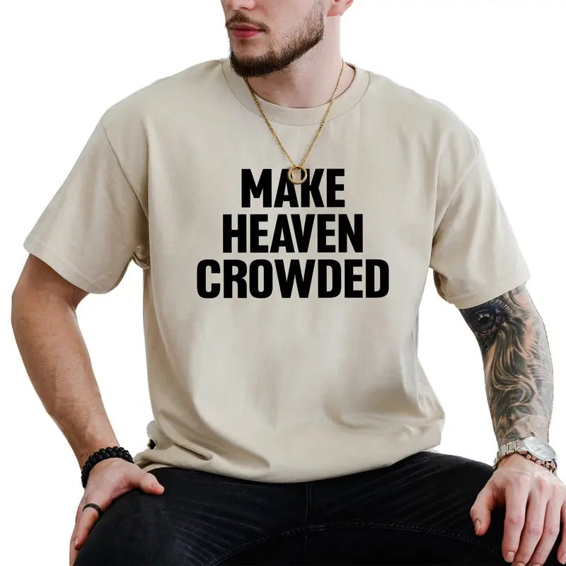 Make Heaven Crowded Christian Shirt Religious Unhinged Faith Bible Top T-Shirts, Hoodie, Sweatshirt - T-Shirt, Sweatshirt, Hoodie