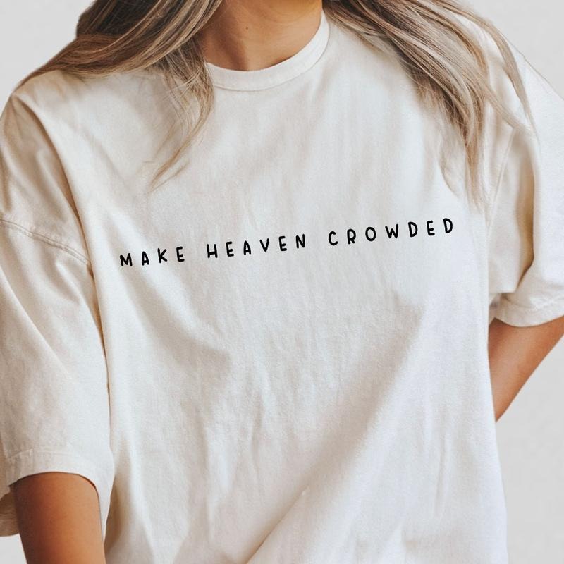 Make Heaven Crowded Shirt Christian Religious Christian Faith Mom Comfort Shirt Her Cross Jesus Lover Inspirational Religious Shirt Christian Top T-Shirts, Hoodie, Sweatshirt - T-Shirt, Sweatshirt, Hoodie