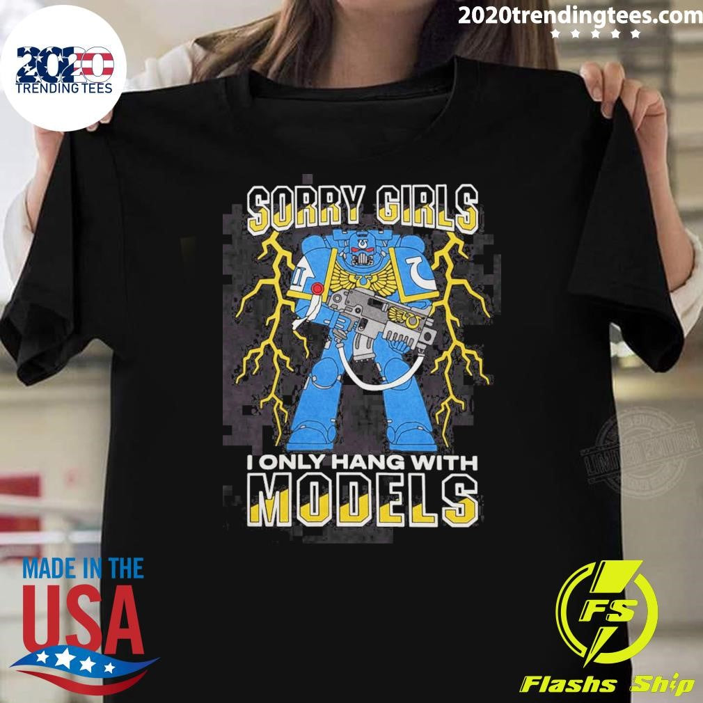 Marine Power Armor Mark VII Sorry Girls I Only Hang With Models Shirt Unisex T-shirt, Sweatshirt, Hoodie, Long Sleeve Tee - T-Shirt, Sweatshirt, Hoodie