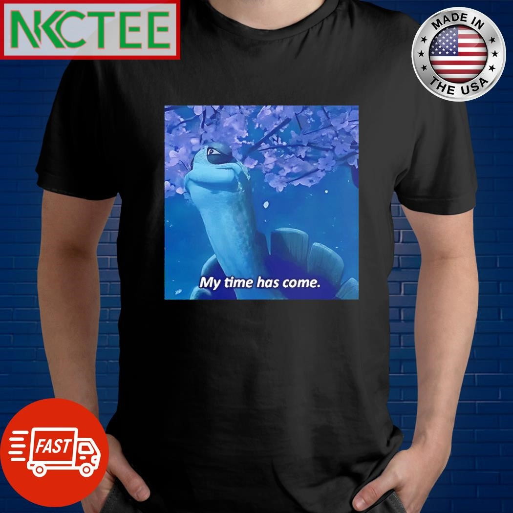 Master Oogway My time has come shirt Unisex T-shirt, Sweatshirt, Hoodie, Long Sleeve Tee - T-Shirt, Sweatshirt, Hoodie