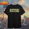 Masturbating Is Not A Crime Shirt Unisex T-shirt, Sweatshirt, Hoodie, Long Sleeve Tee - T-Shirt, Sweatshirt, Hoodie