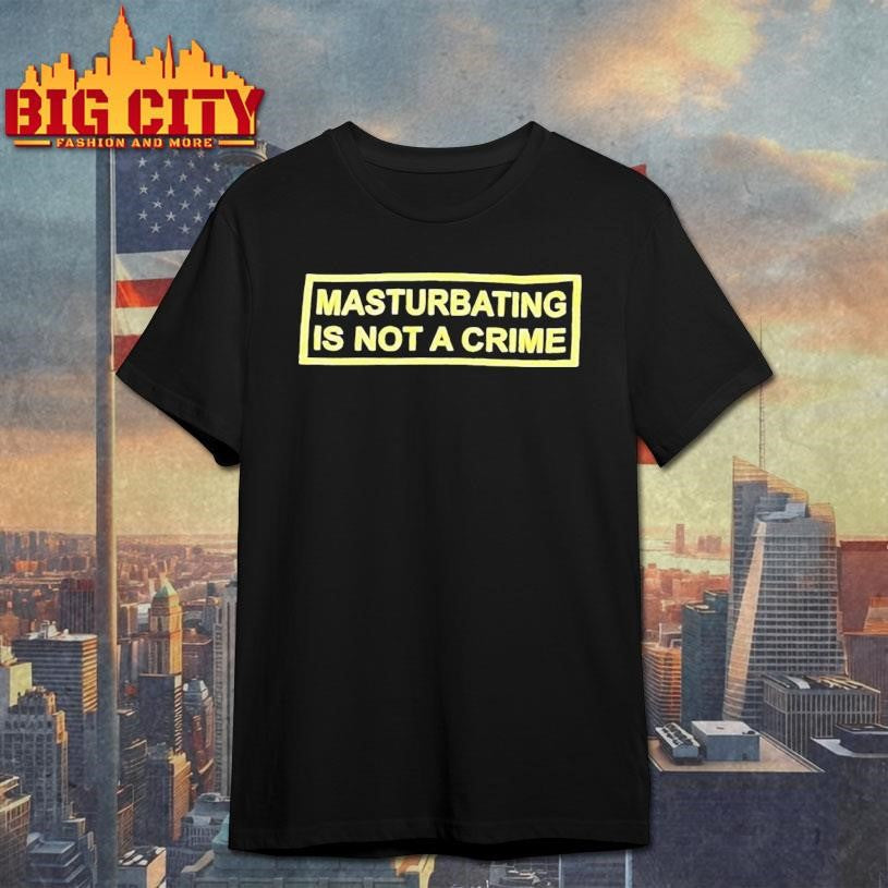 Masturbating Is Not A Crime Shirt Unisex T-shirt, Sweatshirt, Hoodie, Long Sleeve Tee - T-Shirt, Sweatshirt, Hoodie
