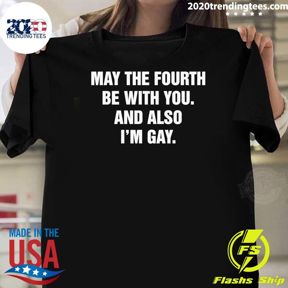 May The Fourth Be With You and Also Im Gay 2026 Shirt Unisex T-shirt, Sweatshirt, Hoodie, Long Sleeve Tee - T-Shirt, Sweatshirt, Hoodie