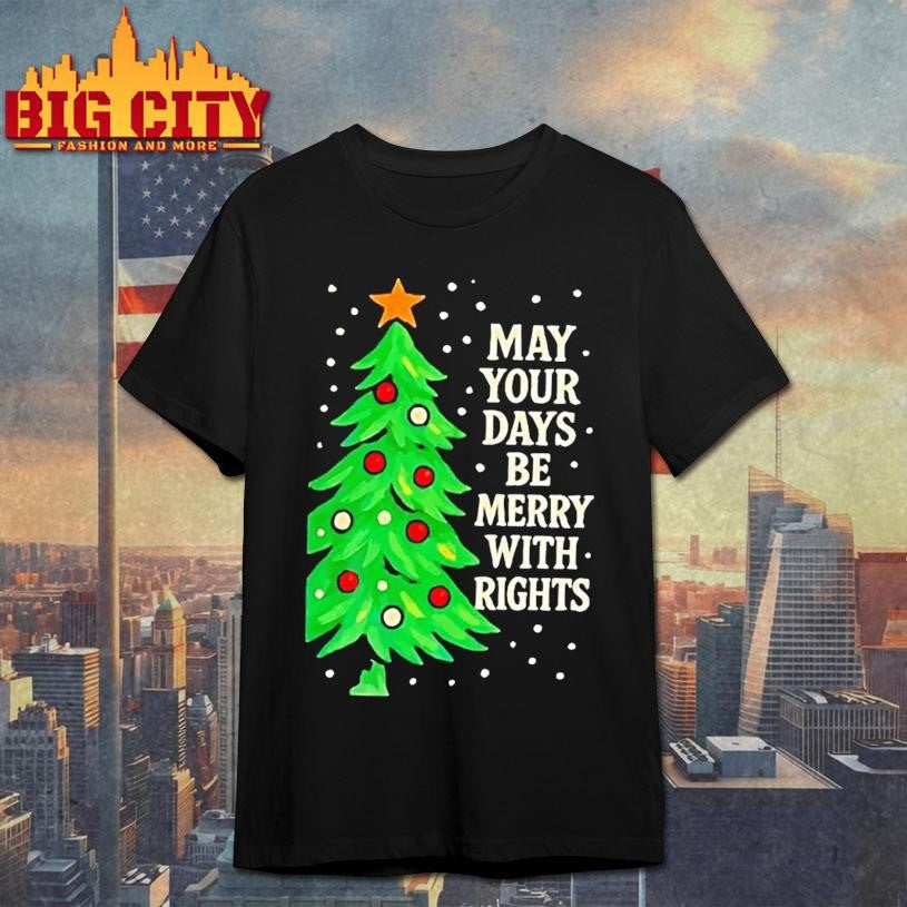 May Your Days Be Merry With Rights Christmas Tree Shirt Unisex T-shirt, Sweatshirt, Hoodie, Long Sleeve Tee - T-Shirt, Sweatshirt, Hoodie