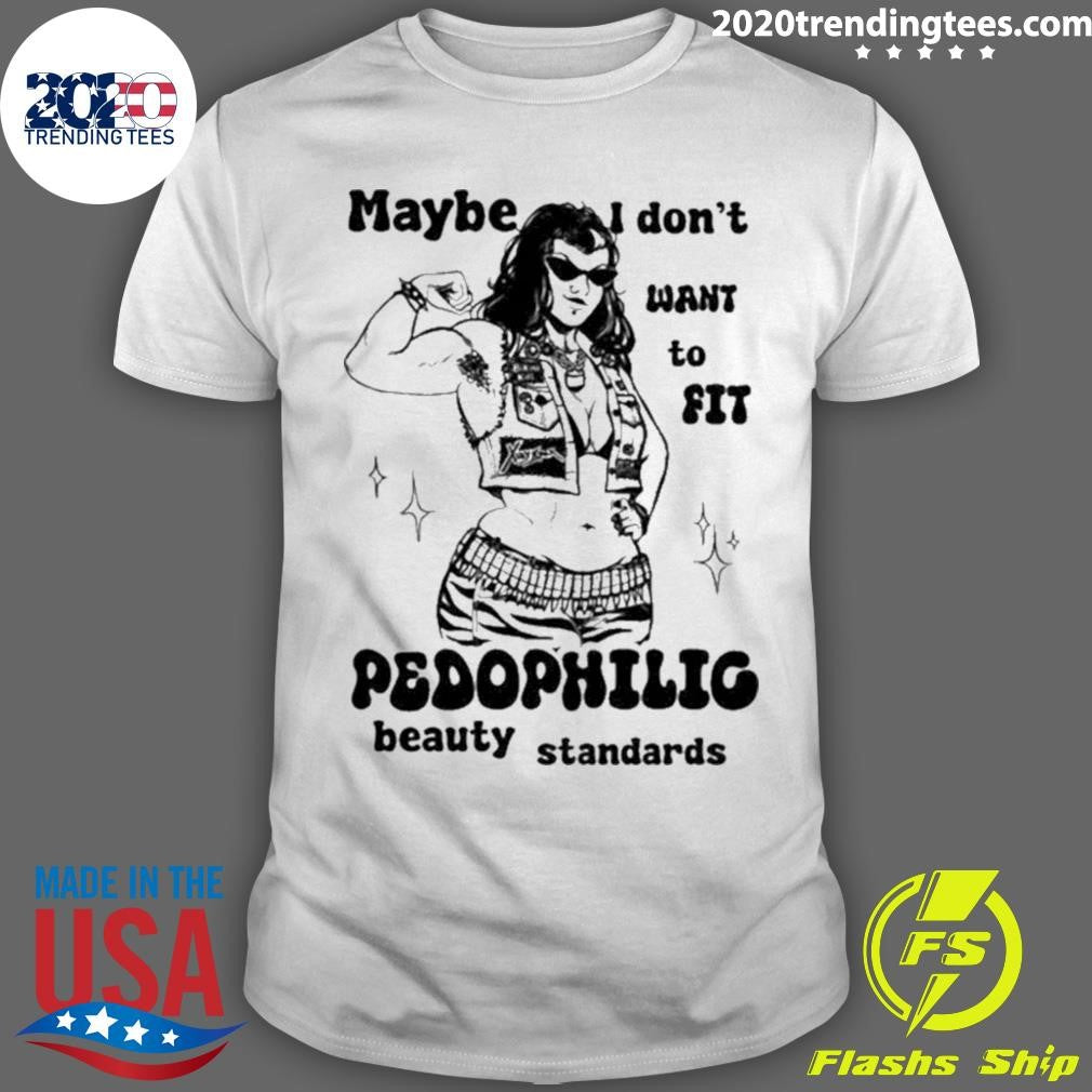 Maybe I Dont Want To Fit Pedophilic Beauty Standards Shirt Unisex T-shirt, Sweatshirt, Hoodie, Long Sleeve Tee - T-Shirt, Sweatshirt, Hoodie