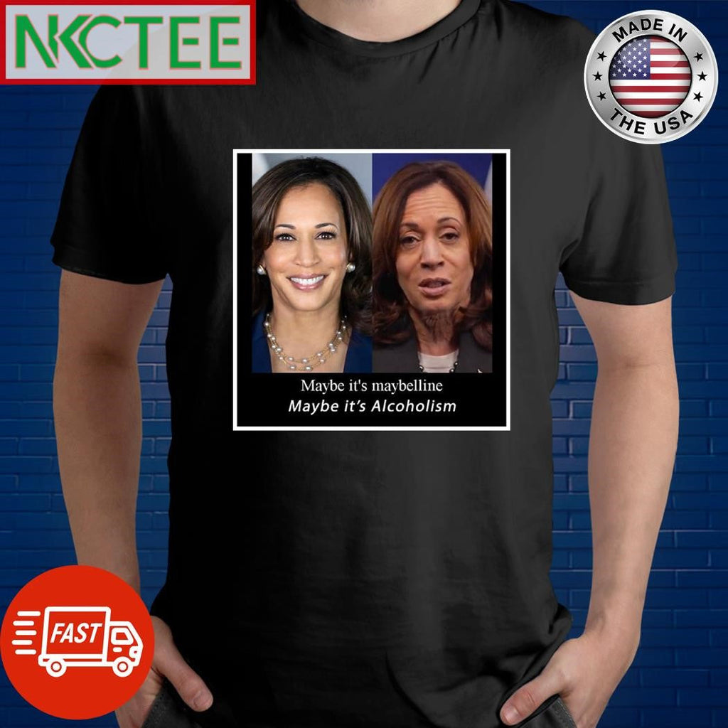 Maybe it’s maybelline Maybe it’s Alcoholism Kamala Harris shirt Unisex T-shirt, Sweatshirt, Hoodie, Long Sleeve Tee - T-Shirt, Sweatshirt, Hoodie