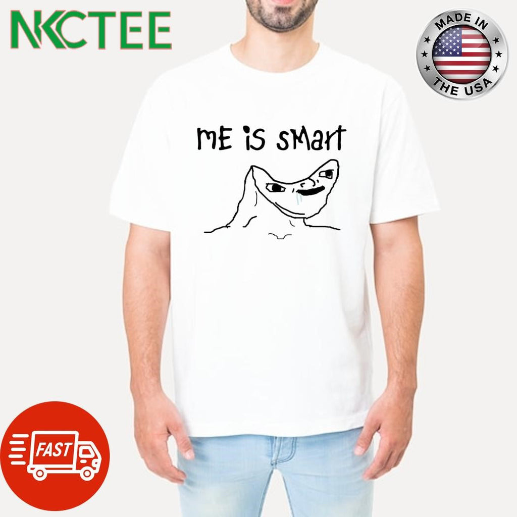 Me is smart shirt Unisex T-shirt, Sweatshirt, Hoodie, Long Sleeve Tee - T-Shirt, Sweatshirt, Hoodie