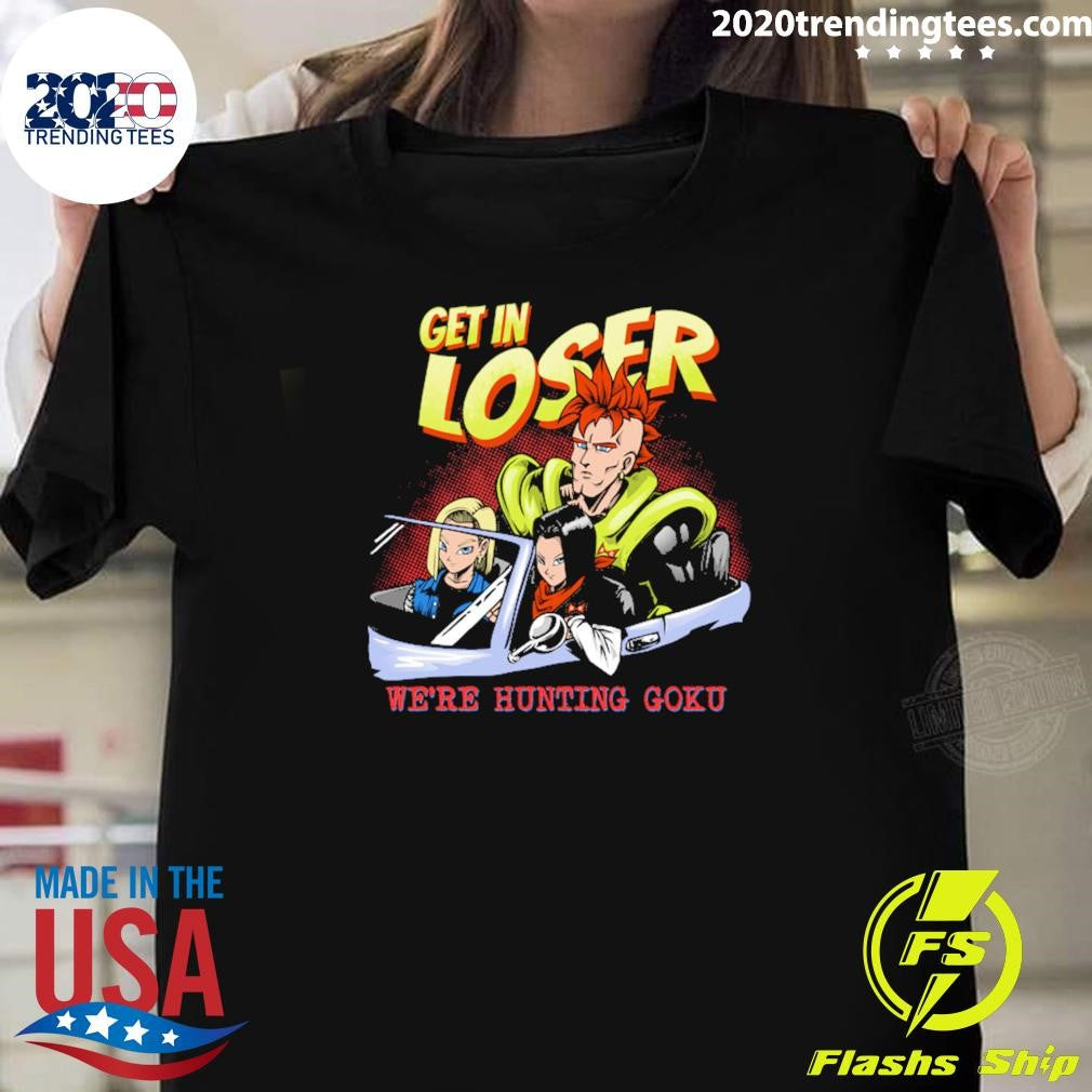 Mean Androids Get In Loser Were Hunting Goku Shirt Unisex T-shirt, Sweatshirt, Hoodie, Long Sleeve Tee - T-Shirt, Sweatshirt, Hoodie